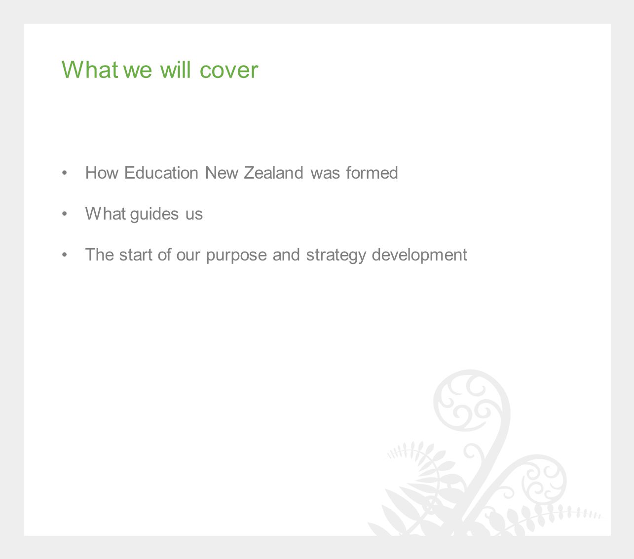 What we will cover How Education New Zealand was formed What guides us The start of our purpose and strategy development