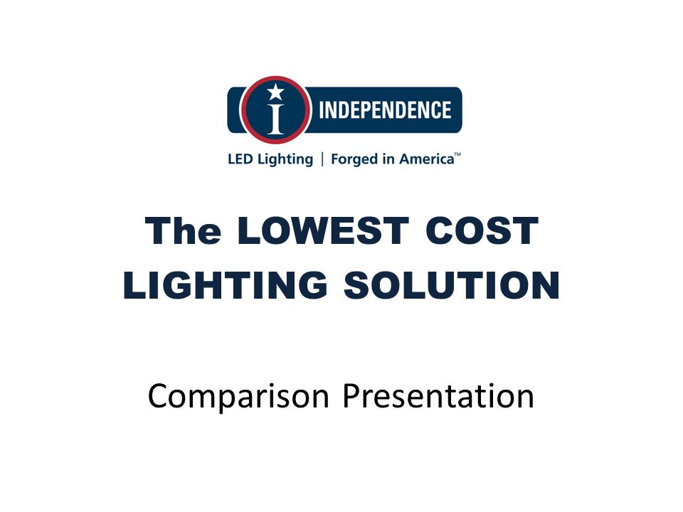 The Lowest Cost Lighting Solution Comparison Presentation The Lowest Cost Lighting Solution Comparison Presentation