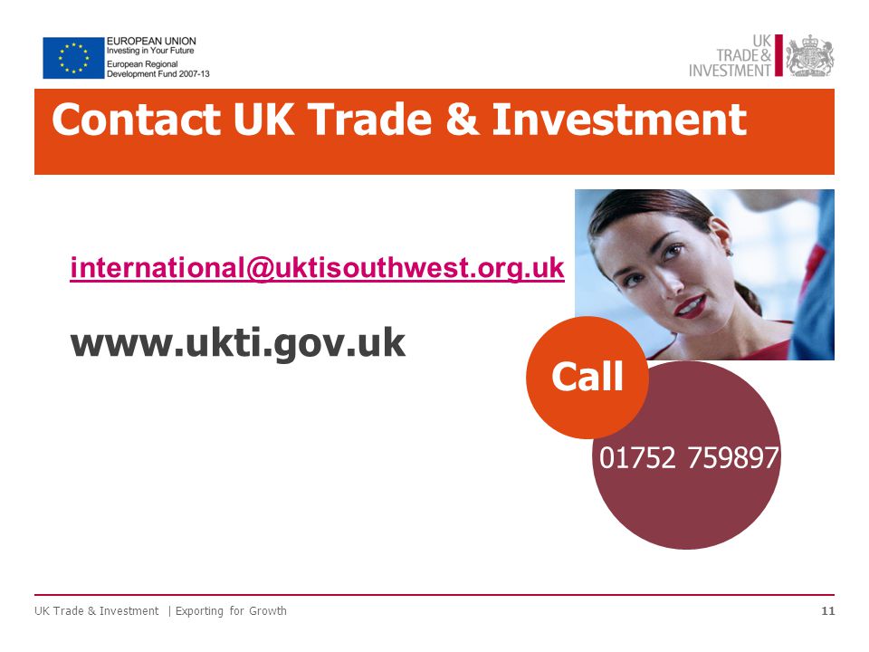 UK Trade & Investment | Exporting for Growth11 Contact UK Trade & Investment Call