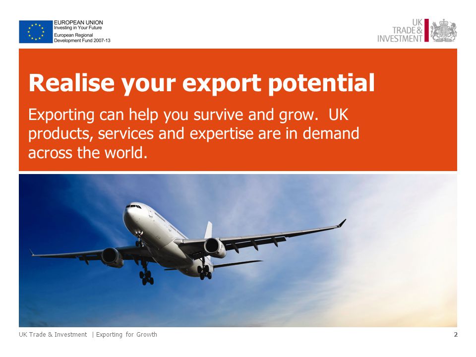 Realise your export potential Exporting can help you survive and grow.