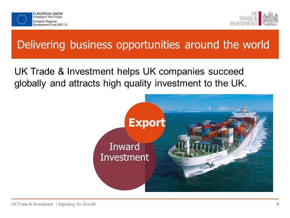 Delivering business opportunities around the world UK Trade & Investment | Exporting for Growth3 UK Trade & Investment helps UK companies succeed globally and attracts high quality investment to the UK.