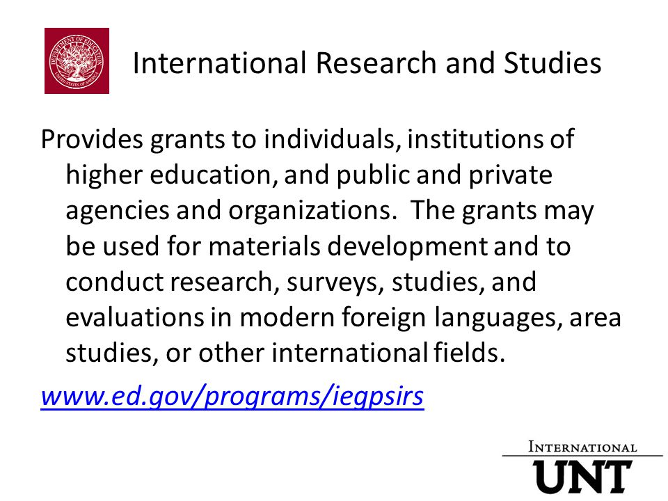 International Research and Studies Provides grants to individuals, institutions of higher education, and public and private agencies and organizations.