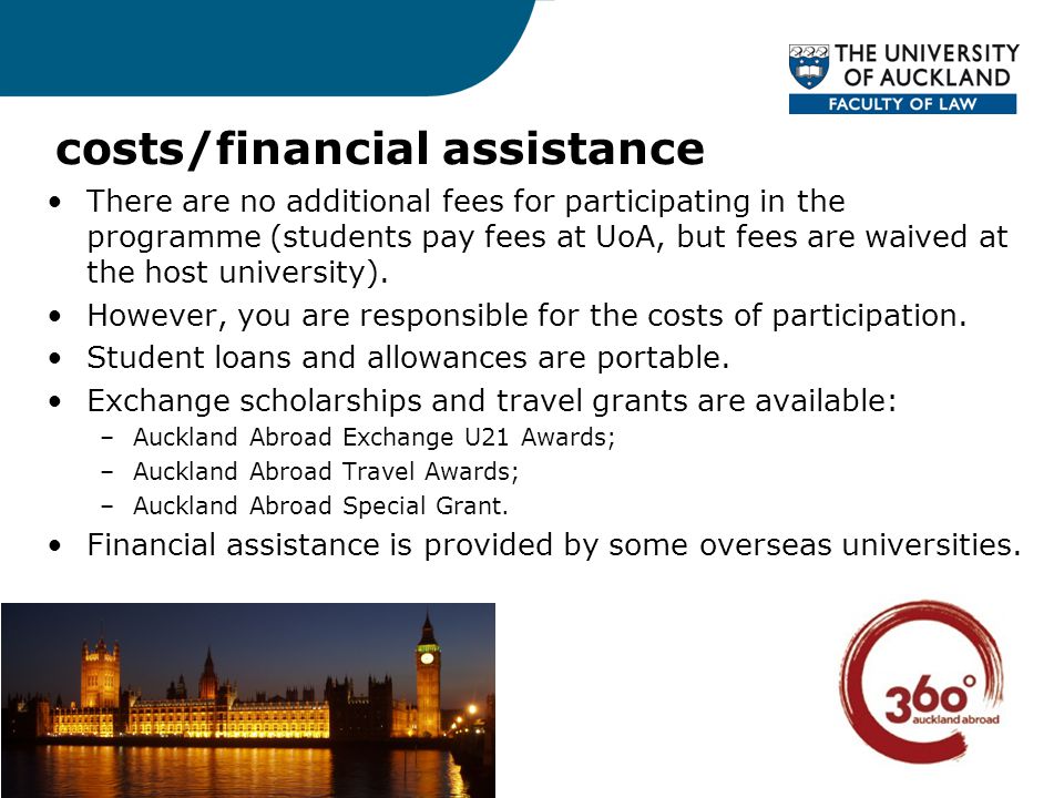 costs/financial assistance There are no additional fees for participating in the programme (students pay fees at UoA, but fees are waived at the host university).
