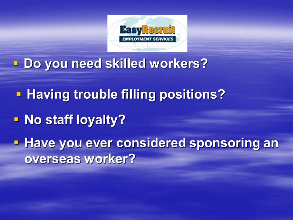  Do you need skilled workers.  No staff loyalty.