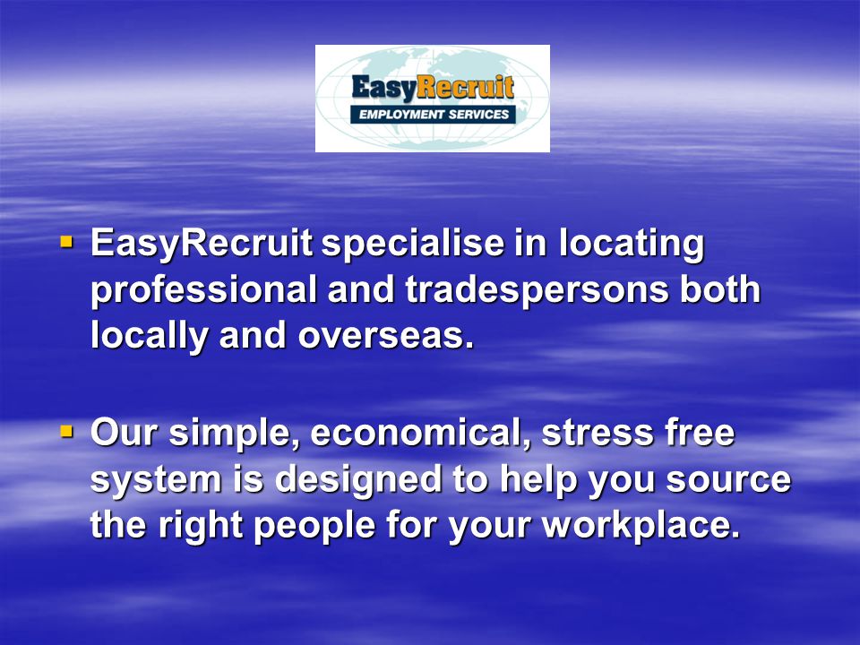  EasyRecruit specialise in locating professional and tradespersons both locally and overseas.