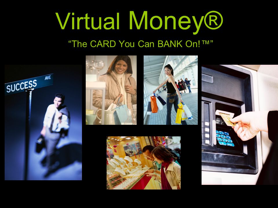 The CARD You Can BANK On!™ Virtual Money®