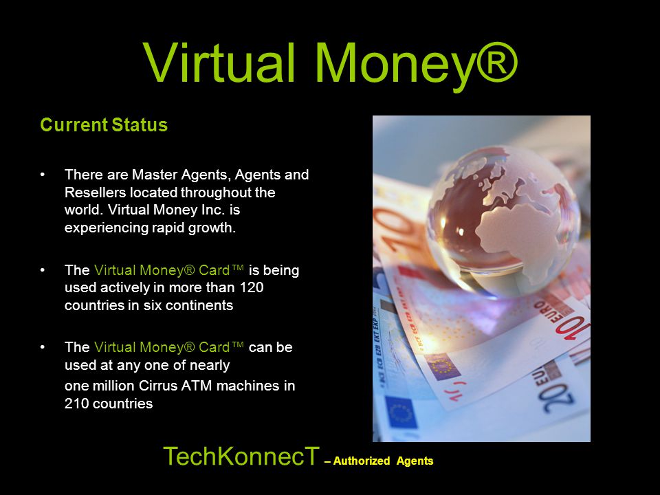 Virtual Money® Current Status There are Master Agents, Agents and Resellers located throughout the world.