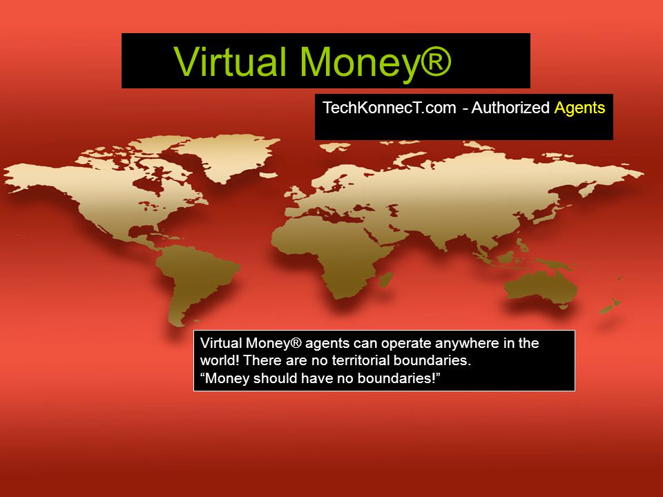 Virtual Money® Virtual Money® agents can operate anywhere in the world.