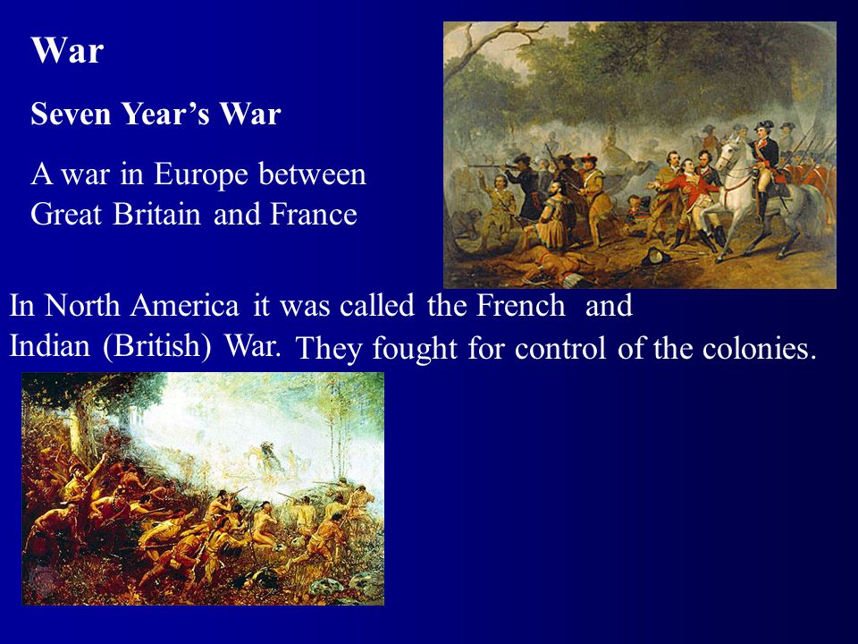 War Seven Year’s War A war in Europe between Great Britain and France In North America it was called the French and Indian (British) War.