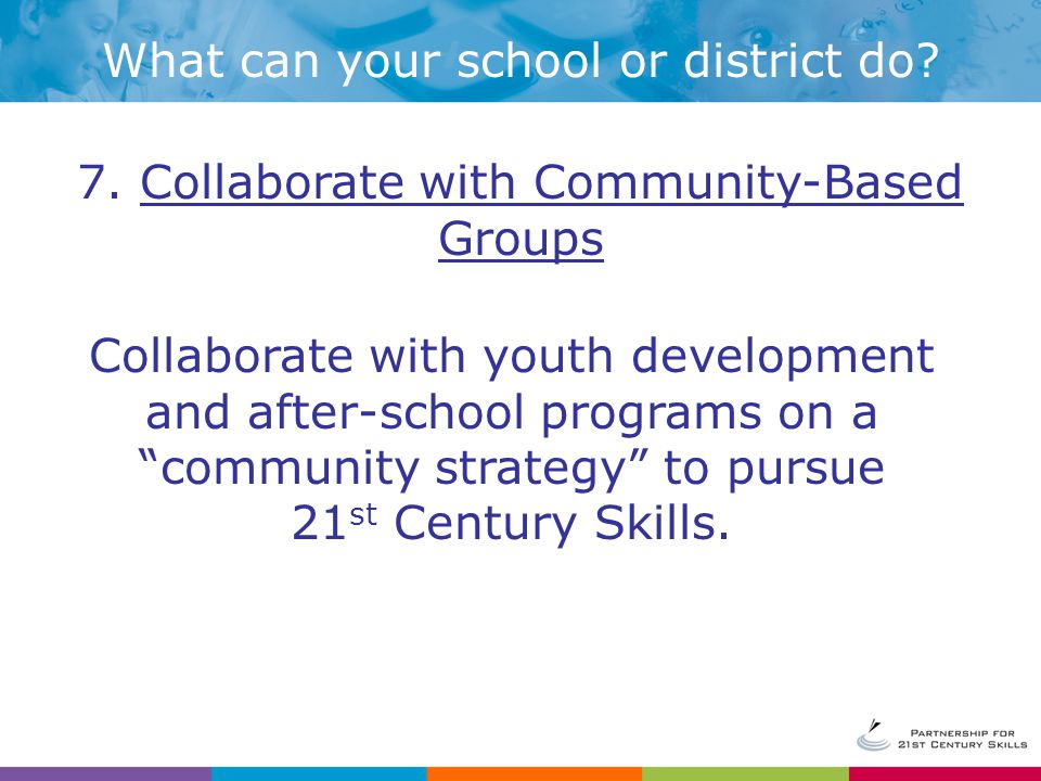 Collaborate with youth development and after-school programs on a community strategy to pursue 21 st Century Skills.