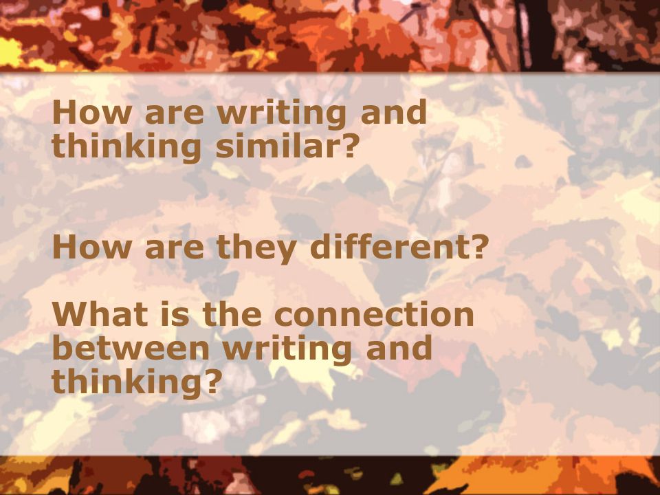 How are writing and thinking similar. How are they different.