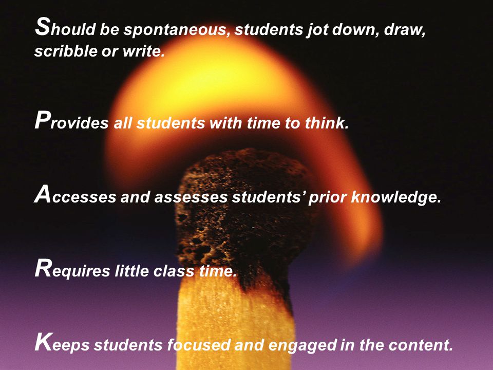 S hould be spontaneous, students jot down, draw, scribble or write.