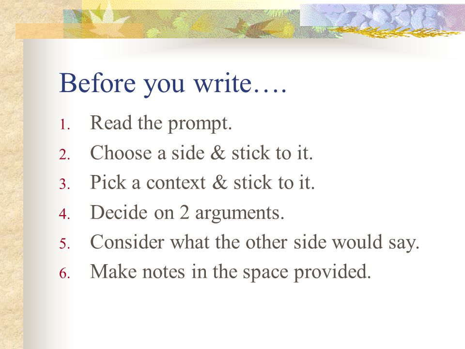 Before you write…. 1. Read the prompt. 2. Choose a side & stick to it.