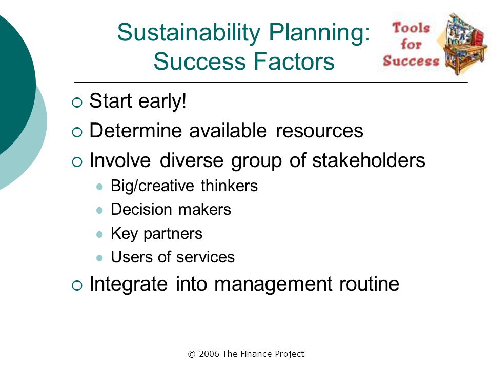© 2006 The Finance Project Sustainability Planning: Success Factors  Start early.