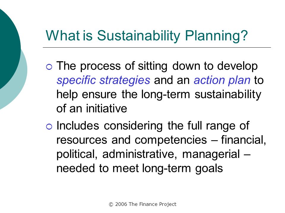 © 2006 The Finance Project What is Sustainability Planning.
