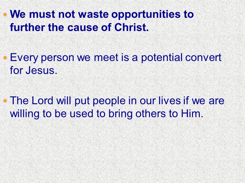 We must not waste opportunities to further the cause of Christ.