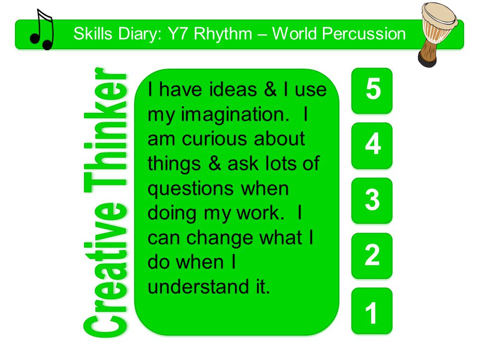Skills Diary: Y7 Rhythm – World Percussion I have ideas & I use my imagination.