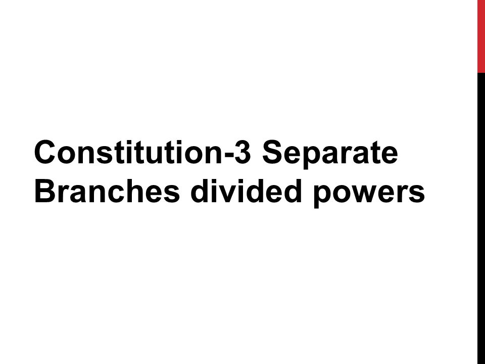Constitution-3 Separate Branches divided powers