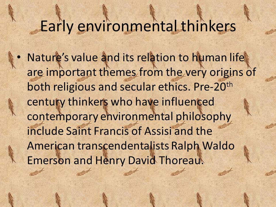 Early environmental thinkers Nature’s value and its relation to human life are important themes from the very origins of both religious and secular ethics.