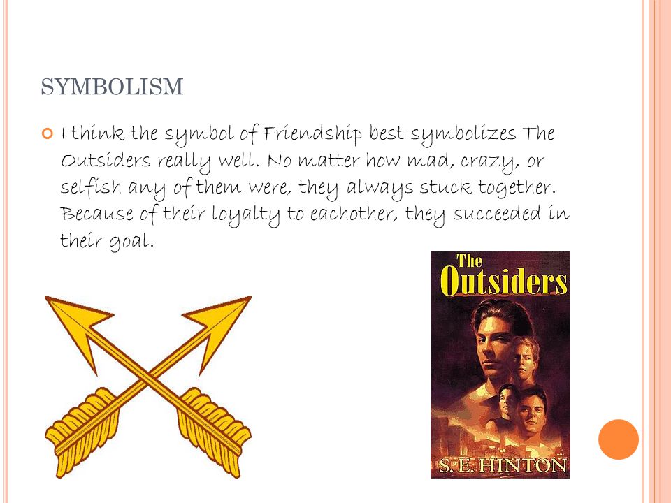 SYMBOLISM I think the symbol of Friendship best symbolizes The Outsiders really well.