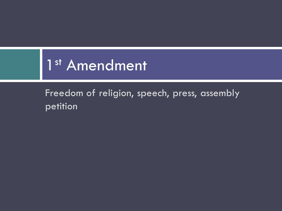 Freedom of religion, speech, press, assembly petition 1 st Amendment