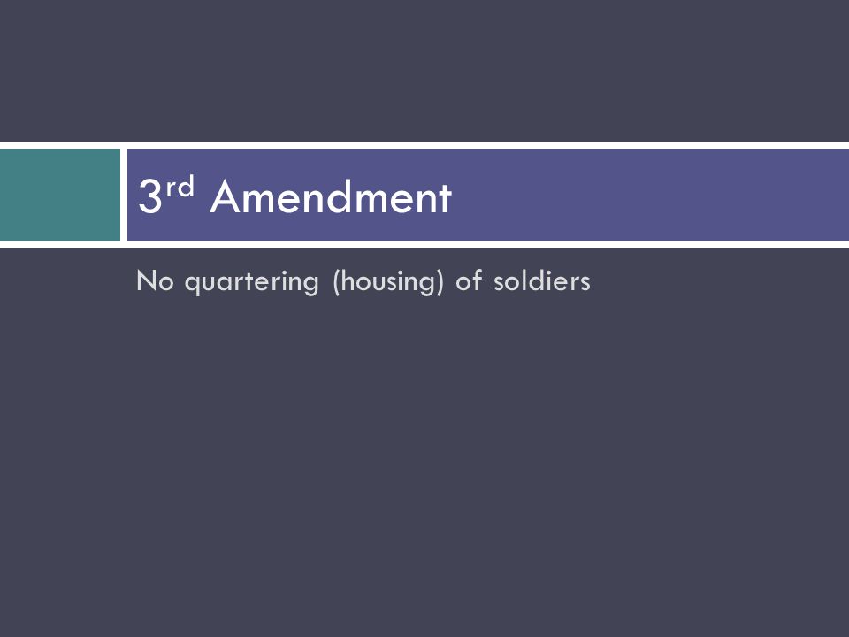 No quartering (housing) of soldiers 3 rd Amendment