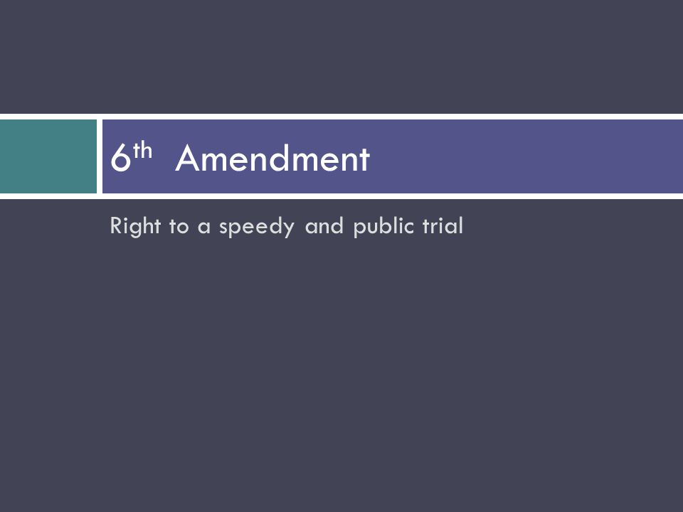 Right to a speedy and public trial 6 th Amendment