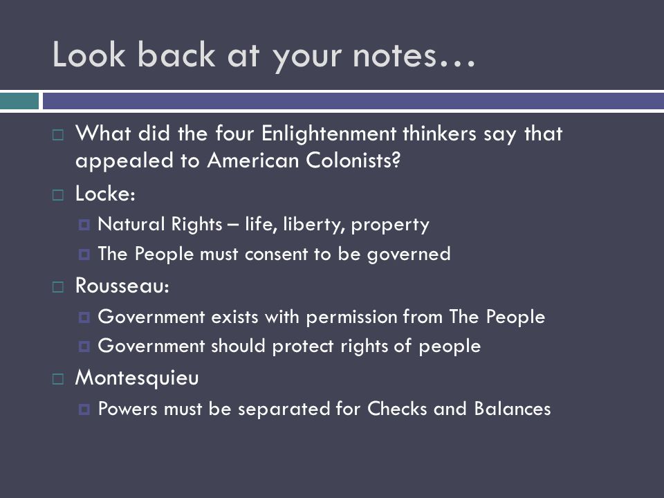 Look back at your notes… WWhat did the four Enlightenment thinkers say that appealed to American Colonists.