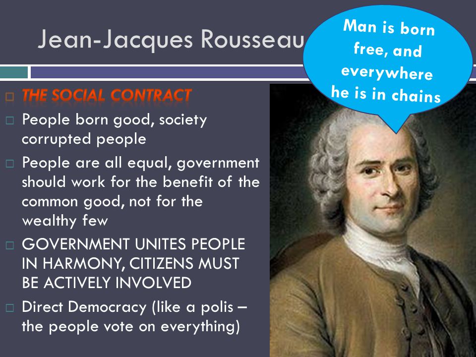 Jean-Jacques Rousseau Man is born free, and everywhere he is in chains