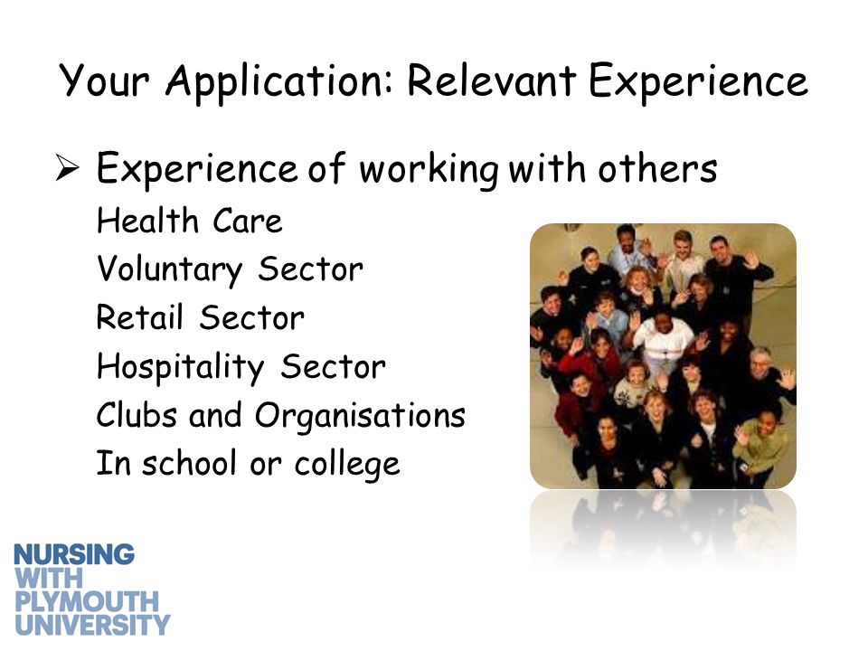  Experience of working with others Health Care Voluntary Sector Retail Sector Hospitality Sector Clubs and Organisations In school or college Your Application: Relevant Experience