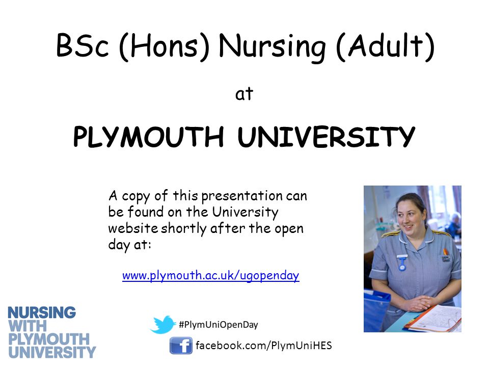 at PLYMOUTH UNIVERSITY BSc (Hons) Nursing (Adult) A copy of this presentation can be found on the University website shortly after the open day at:   facebook.com/PlymUniHES