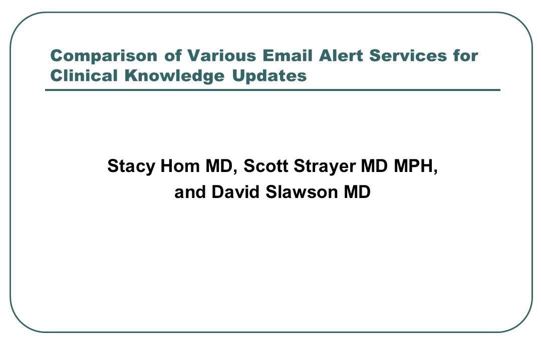 Comparison of Various  Alert Services for Clinical Knowledge Updates Stacy Hom MD, Scott Strayer MD MPH, and David Slawson MD