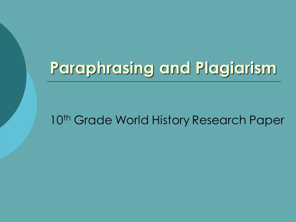 Paraphrasing and Plagiarism 10 th Grade World History Research Paper