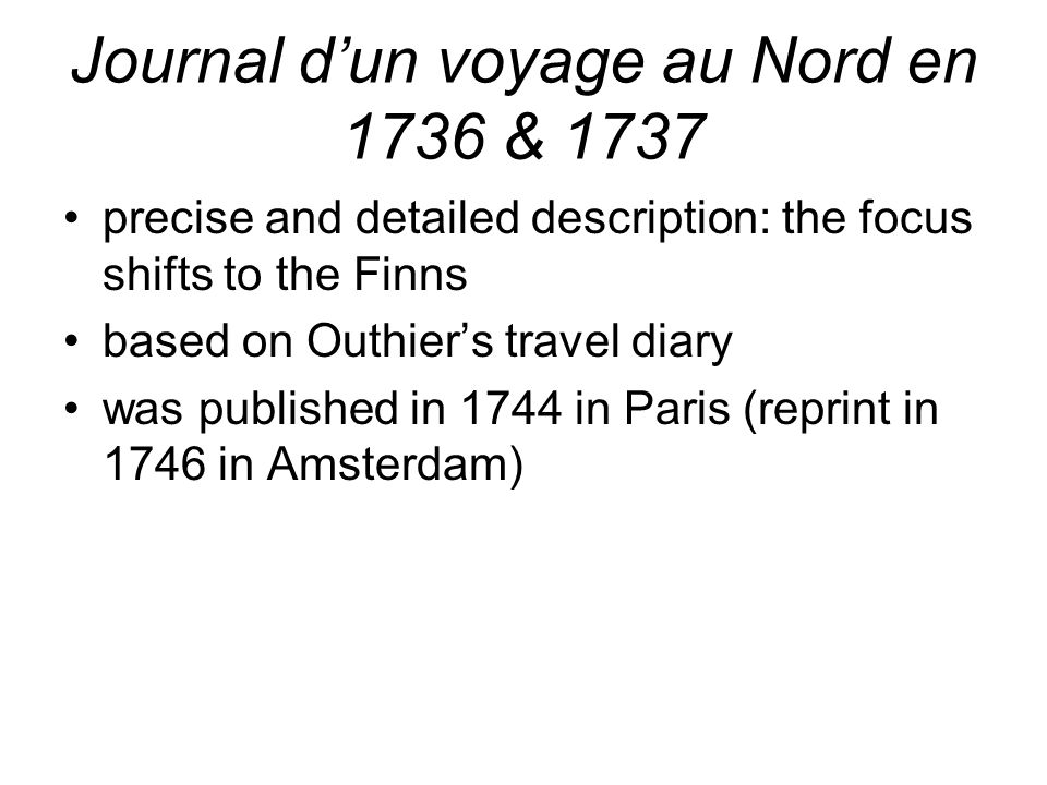 Journal d’un voyage au Nord en 1736 & 1737 precise and detailed description: the focus shifts to the Finns based on Outhier’s travel diary was published in 1744 in Paris (reprint in 1746 in Amsterdam)