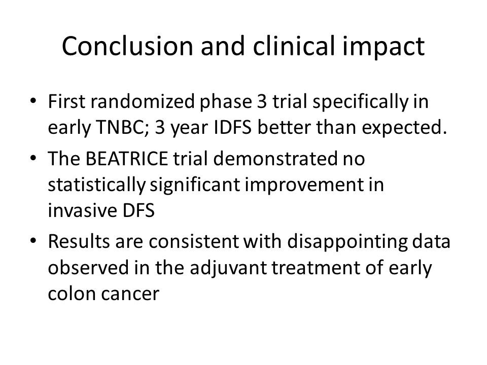 Conclusion and clinical impact First randomized phase 3 trial specifically in early TNBC; 3 year IDFS better than expected.