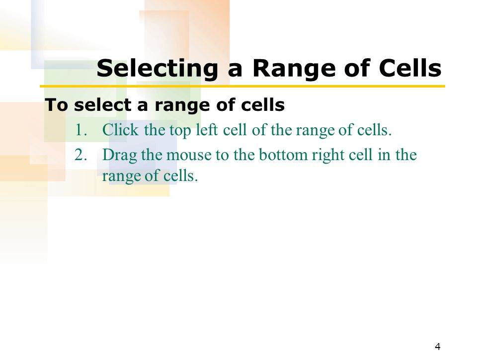 4 Selecting a Range of Cells To select a range of cells 1.Click the top left cell of the range of cells.