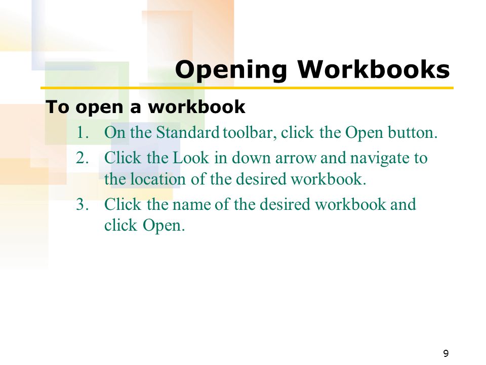 9 Opening Workbooks To open a workbook 1.On the Standard toolbar, click the Open button.
