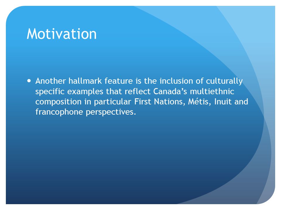 Motivation Another hallmark feature is the inclusion of culturally specific examples that reflect Canada’s multiethnic composition in particular First Nations, Métis, Inuit and francophone perspectives.