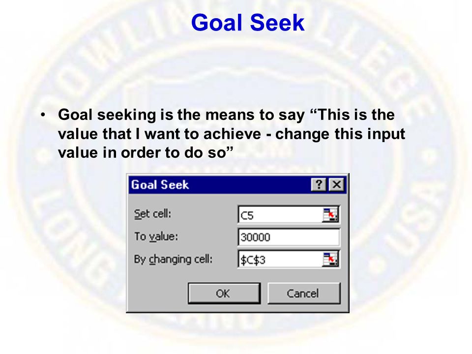 Goal Seek Goal seeking is the means to say This is the value that I want to achieve - change this input value in order to do so