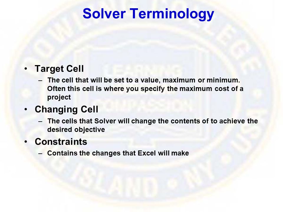 Solver Terminology Target Cell –The cell that will be set to a value, maximum or minimum.