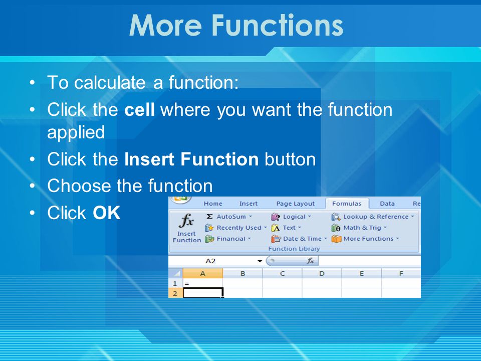 Calculate with Functions A function is a built in formula in Excel.