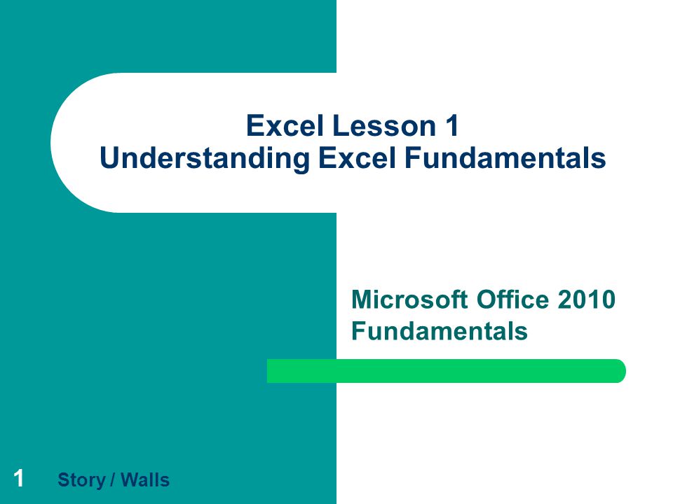 1 Excel Lesson 1 Understanding Excel Fundamentals Microsoft Office 2010 Fundamentals Story / Walls