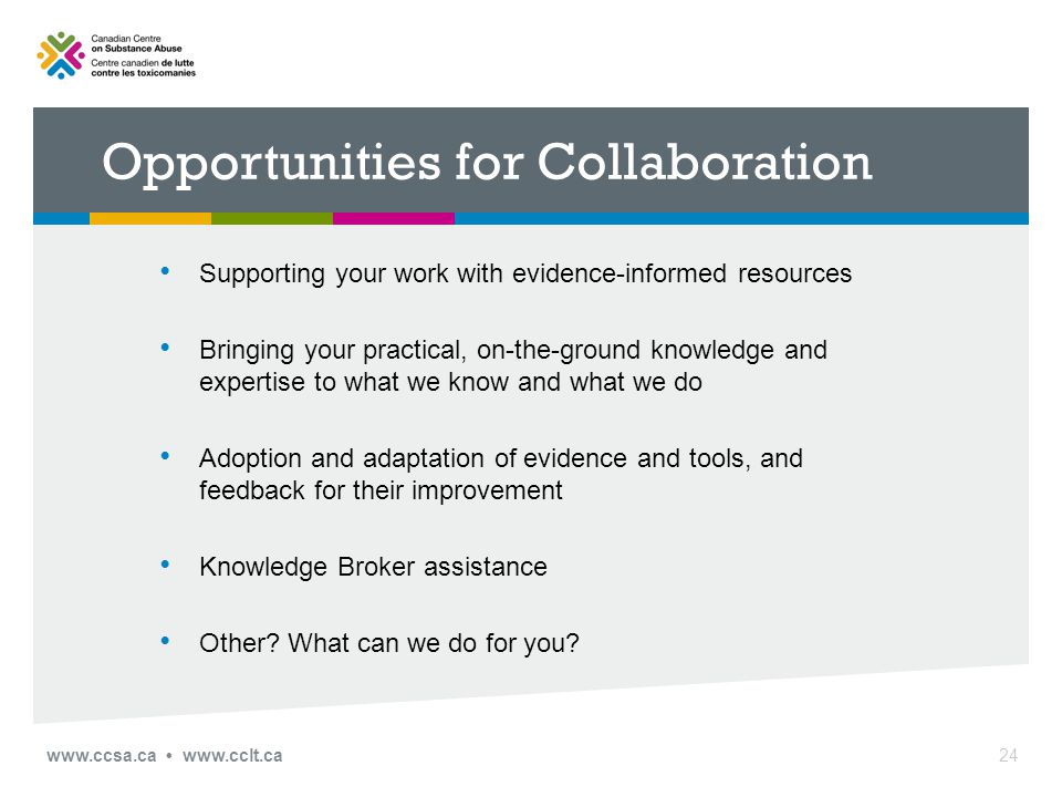 Opportunities for Collaboration Supporting your work with evidence-informed resources Bringing your practical, on-the-ground knowledge and expertise to what we know and what we do Adoption and adaptation of evidence and tools, and feedback for their improvement Knowledge Broker assistance Other.