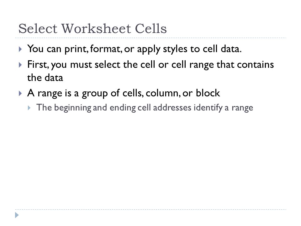 Select Worksheet Cells  You can print, format, or apply styles to cell data.