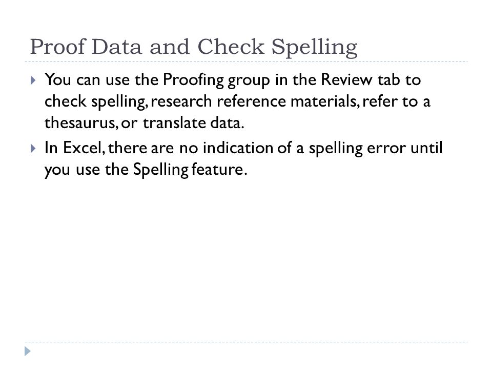 Proof Data and Check Spelling  You can use the Proofing group in the Review tab to check spelling, research reference materials, refer to a thesaurus, or translate data.