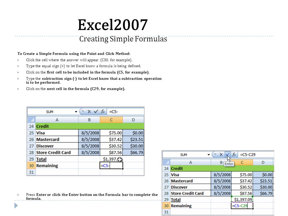 To Create a Simple Formula using the Point and Click Method:  Click the cell where the answer will appear (C30, for example).