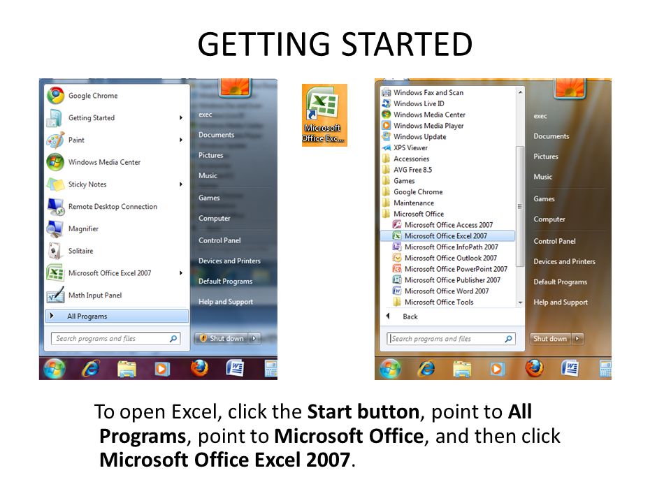 GETTING STARTED To open Excel, click the Start button, point to All Programs, point to Microsoft Office, and then click Microsoft Office Excel 2007.