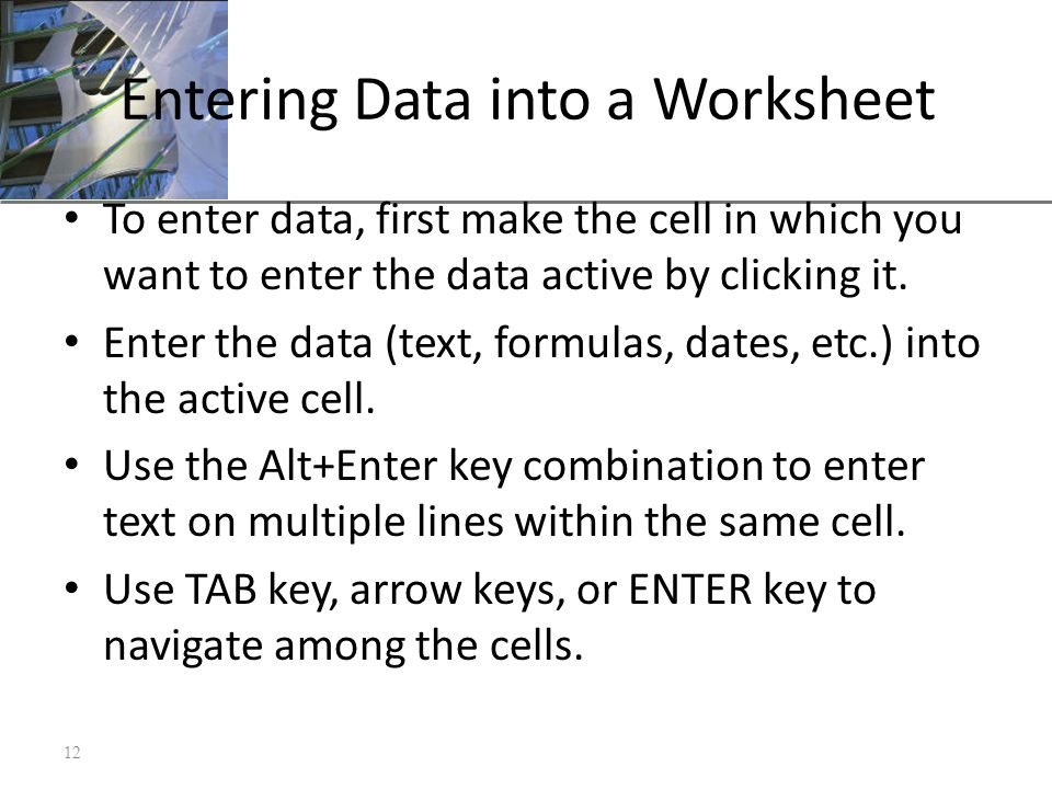 XP Entering Data into a Worksheet To enter data, first make the cell in which you want to enter the data active by clicking it.