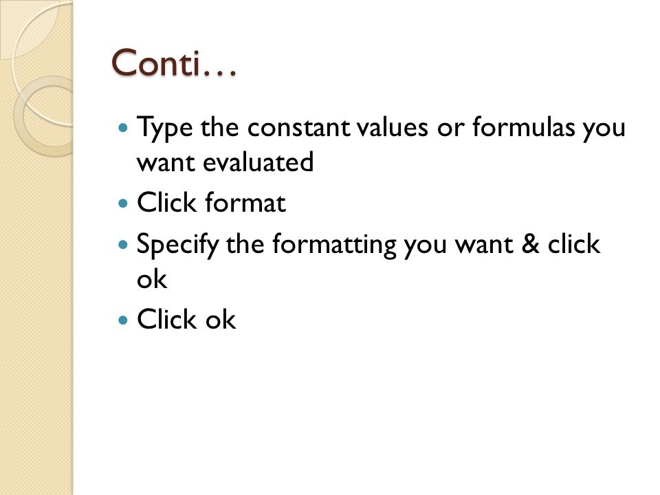 Conti… Type the constant values or formulas you want evaluated Click format Specify the formatting you want & click ok Click ok