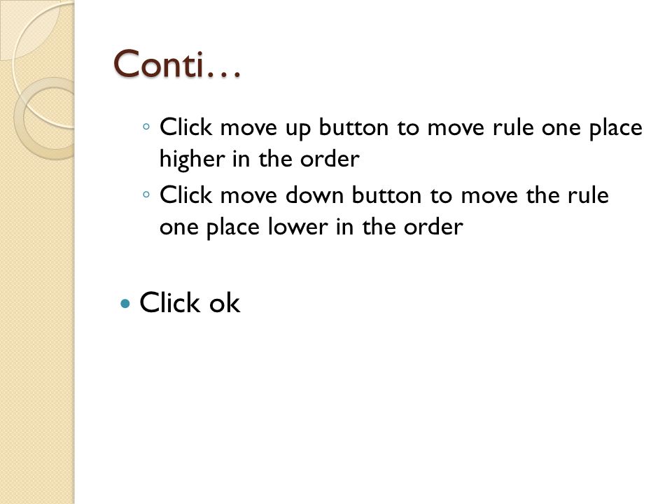 Conti… ◦ Click move up button to move rule one place higher in the order ◦ Click move down button to move the rule one place lower in the order Click ok